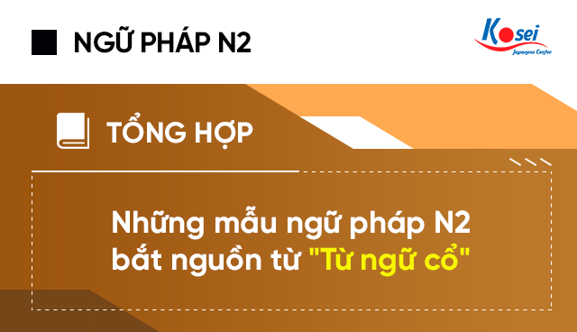 Những mẫu ngữ pháp tiếng Nhật N2 bắt nguồn từ "Từ ngữ cổ"